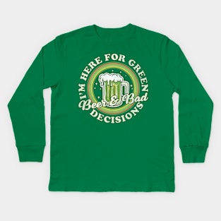 I'm Here for Green Beer and Bad Decisions - St Patricks Day Kids Long Sleeve T-Shirt